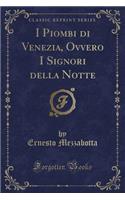 I Piombi di Venezia, Ovvero I Signori della Notte (Classic Reprint)