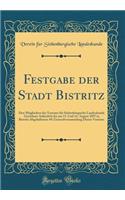 Festgabe Der Stadt Bistritz: Den Mitgliedern Des Vereines FÃ¼r SiebenbÃ¼rgische Landeskunde Gewidmet AnlÃ¤sslich Der Am 13. Und 14. August 1897 in Bistritz Abgehaltenen 49; Generalversammlung Dieses Vereines (Classic Reprint)