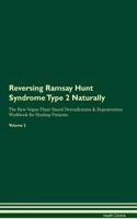 Reversing Ramsay Hunt Syndrome Type 2 Naturally the Raw Vegan Plant-Based Detoxification & Regeneration Workbook for Healing Patients. Volume 2