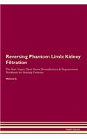 Reversing Phantom Limb: Kidney Filtration The Raw Vegan Plant-Based Detoxification & Regeneration Workbook for Healing Patients.Volume 5