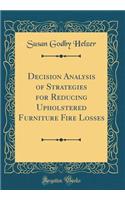 Decision Analysis of Strategies for Reducing Upholstered Furniture Fire Losses (Classic Reprint)