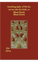 Autobiography of Ma-ka-tai-me-she-kia-kiak, or Black Hawk