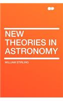 New Theories in Astronomy