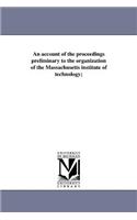 account of the proceedings preliminary to the organization of the Massachusetts institute of technology;