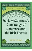 Frank McGuinness's Dramaturgy of Difference and the Irish Theatre