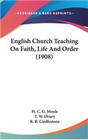 English Church Teaching On Faith, Life And Order (1908)