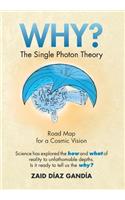 Why? the Single Photon Theory: The Single Photon Theory