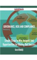 Governance, Risk and Compliance - Simple Steps to Win, Insights and Opportunities for Maxing Out Success