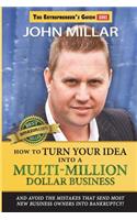 How To Turn Your Idea Into A Multi-Million Dollar Business: (1 Entrepreneur's Guide)