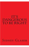 It's Dangerous To Be Right