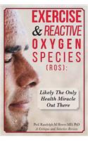 Exercise & Reactive Oxygen Species (ROS): : Likely The Only Health Miracle Out There