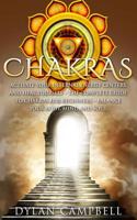 Chakras: Activate Your Internal Energy Centers and Heal Yourself - The Complete Guide to Chakras for Beginners: Balance Your Body, Mind and Soul