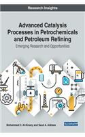 Advanced Catalysis Processes in Petrochemicals and Petroleum Refining: Emerging Research and Opportunities