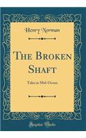 The Broken Shaft: Tales in Mid-Ocean (Classic Reprint)
