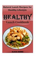 Healthy Lunch Cookbook: Healthy Lunch Cookbook: Natural Lunch Recipes for Healthy Lifestyle (Healthy Recipes for Kids, Healthy Diet Recipes, Healthy Lunch Recipes, Eating for Healthy Life, Natural Food Diet, Natural Eating)