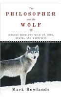 The Philosopher and the Wolf: Lessons from the Wild on Love, Death, and Happiness: Lessons from the Wild on Love, Death, and Happiness