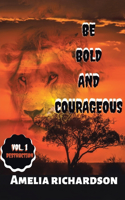 Be Bold and Courageous