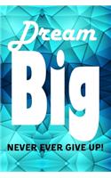 Dream Big - Never Ever Give Up