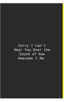Sorry I Can't Hear You Over the Sound of How Awesome I Am.