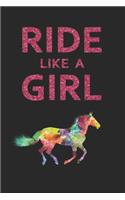 Ride Like A Girl Journal: Funny Cute Gift For Riding Lovers - Fantastic Notebook With Lovely Colors: Blank Lined Journals - 120 Pages - 6 x 9 Inch - Notebook - Paperback