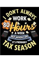 I Don't Always Work 80 Hours A Week But When I Do It's Probably Tax Season: It's Tax Season 2020-2021 Weekly Planner & Gratitude Journal (110 Pages, 8" x 10") Blank Sections For Writing Daily Notes, Reminders, Moments of Tha