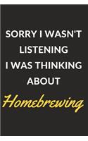 Sorry I Wasn't Listening I Was Thinking About Homebrewing: Homebrewing Journal Notebook to Write Down Things, Take Notes, Record Plans or Keep Track of Habits (6" x 9" - 120 Pages)