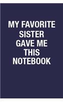 My Favorite Sister Gave Me This Notebook: Sister/Brother Birthday Gift Book for Writing Notes & Thoughts - Elegant Design 6x9 Inch 110 Pages Blank Lined Notebook for Sister Birthday Gifts