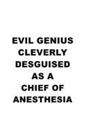 Evil Genius Cleverly Desguised As A Chief Of Anesthesia: Creative Chief Of Anesthesia Notebook, Journal Gift, Diary, Doodle Gift or Notebook - 6 x 9 Compact Size- 109 Blank Lined Pages