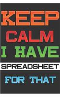Keep Calm I Have A Spreadsheet For That: Notebook Coworker Gag Gift Funny Office Notebook Journal " 6 X 9" Blank Lined, Coworker Gag Gift Funny Office