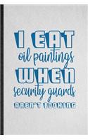 I Eat Oil Paintings When Security Guards Aren't Looking