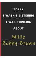 Sorry I Wasn't Listening I Was Thinking About Millie Bobby Brown: 6x9 inch 120 Pages lined Notebook/Journal/Diary perfect gift for all men, women, boys and girls who are fans of films, series and Tv shows ...