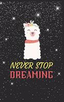 Never Stop Dreaming Llama Notebook: Blank Lined Llama Notebook Journal, Cute llama Notebook Journal For Men Women And Kids, Gifts For Llama Lovers