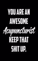 You Are An Awesome Acupuncturist Keep That Shit Up
