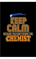 Keep calm. Because you can't scare the chemist: Notebook - Journal - Diary - 110 Lined pages - 6 x 9 in - 15.24 x 22.86 cm - Doodle Book - Funny Great Gift