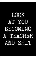 Look at You Becoming a Teacher and Shit