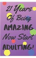 21 Years Of Being AMAZING Now Start ADULTING!: Say Happy Birthday In A Spectacular Way With This Stunning Alternative To The Usual Greeting Card
