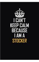 I Can't Keep Calm Because I Am A Stocker