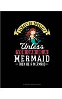 Always Be Yourself Unless You Can Be A Mermaid Then Be A Mermaid: Blank Sheet Music for Piano