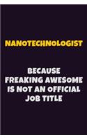 Nanotechnologist, Because Freaking Awesome Is Not An Official Job Title: 6X9 Career Pride Notebook Unlined 120 pages Writing Journal