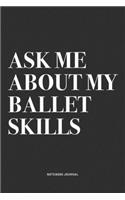 Ask Me About My Ballet Skills: A 6x9 Inch Diary Notebook Journal With A Bold Text Font Slogan On A Matte Cover and 120 Blank Lined Pages Makes A Great Alternative To A Card