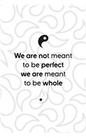 We Are Not Meant To Be Perfect We Are Meant To Be Whole