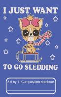 I Just Want To Go Sledding 8.5 by 11 Composition Notebook: Adorable Winter Chihuahua Puppy Dog Riding A Sled In Snow Storm