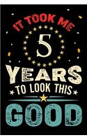 It Took Me 5 Years To Look This Good: Vintage Retro Birthday Gifts - 5th Birthday Gifts - Notebook Journal To 5 Years Old - 6x9 Unique Diary 120 Blank Lined Pages Beautifully Decorated I