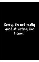 Sorry, I'm Not Really Good At Acting Like I Care.