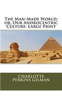 The Man-Made World; or, Our Androcentric Culture: Large Print