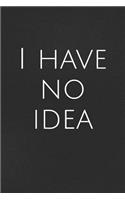 I Have No Idea: A Lined Notebook for Your Everyday Needs