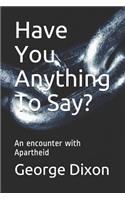 Have You Anything To Say?: An encounter with Apartheid