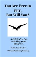 You Are Free to FLY, But Will You?: A JOURNAL for tracking your progress