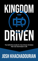 Kingdom Driven: The Definitive Guide for How Driven Christian Men Can Dominate In Life(Kingdom-Driven Man Books)