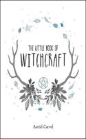 The Little Book of Witchcraft: A Beginner's Guide to White Witchcraft and Spells for Every Occasion